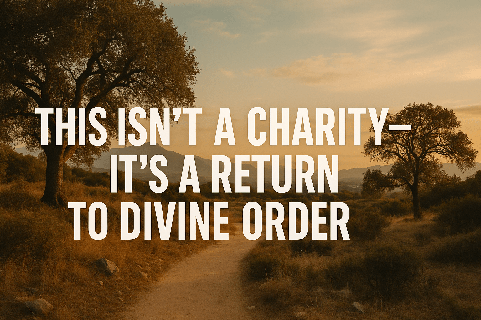 🌍 This Isn’t a Charity—It’s a Return to Divine Order